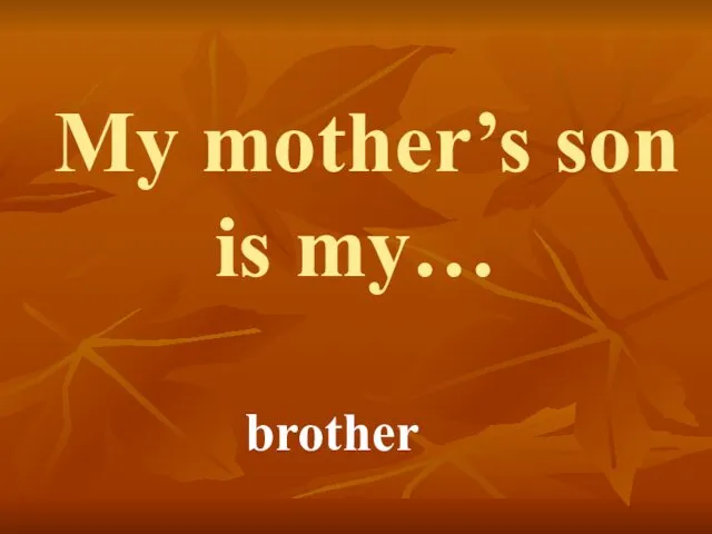 My mother’s son is my… brother