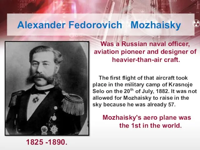 Alexander Fedorovich Mozhaisky Mozhaisky's aero plane was the 1st in
