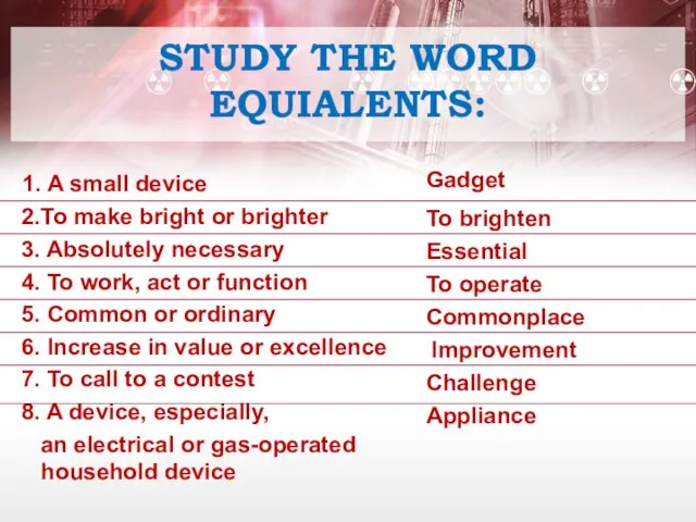 STUDY THE WORD EQUIALENTS: 1. A small device 2.To make