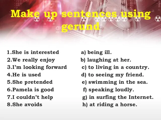 Make up sentences using gerund 1.She is interested a) being