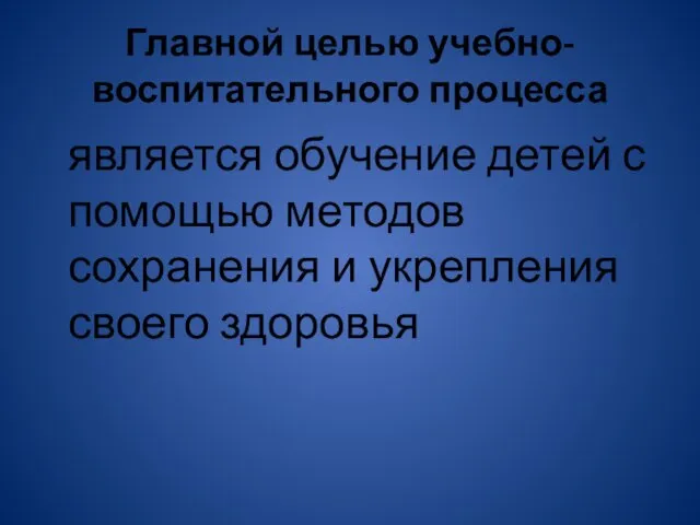 Главной целью учебно-воспитательного процесса является обучение детей с помощью методов сохранения и укрепления своего здоровья