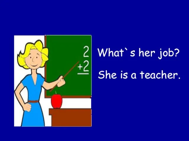 What`s her job? She is a teacher.