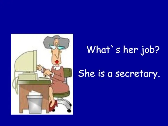 What`s her job? She is a secretary.