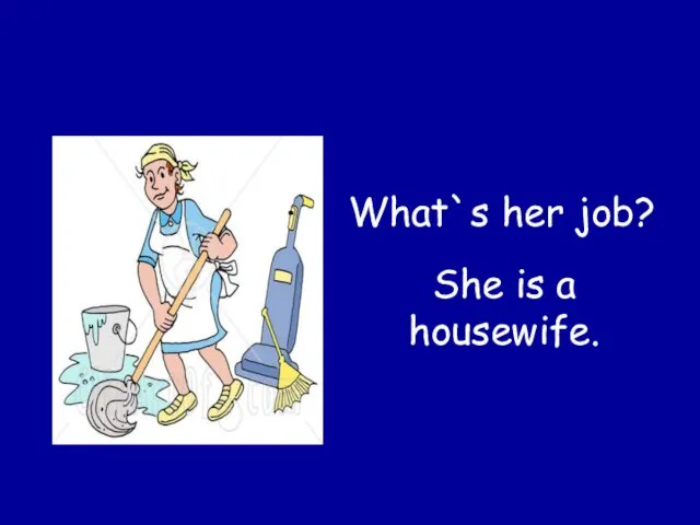 What`s her job? She is a housewife.