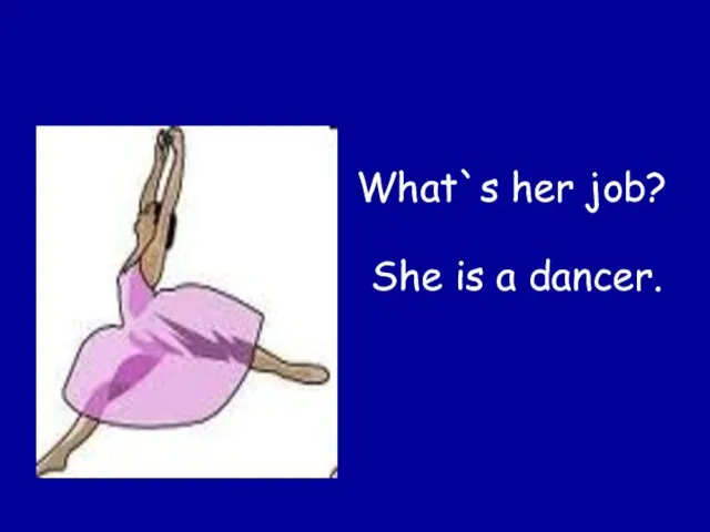 What`s her job? She is a dancer.