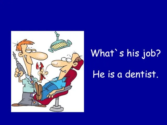 What`s his job? He is a dentist.