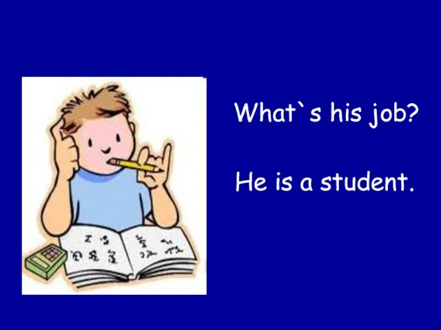 What`s his job? He is a student.