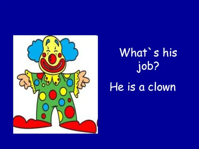 He is a clown What`s his job?