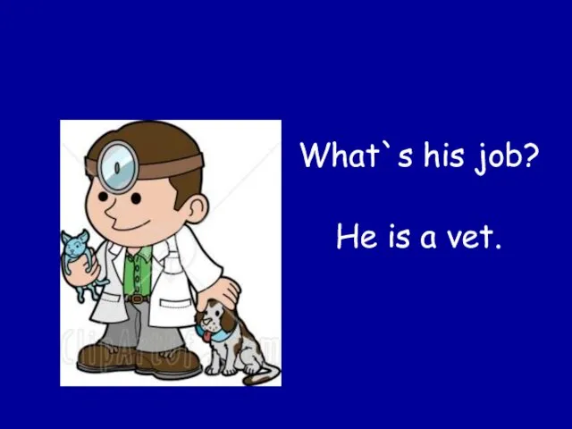 What`s his job? He is a vet.