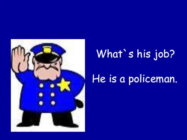 What`s his job? He is a policeman.