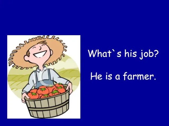 What`s his job? He is a farmer.