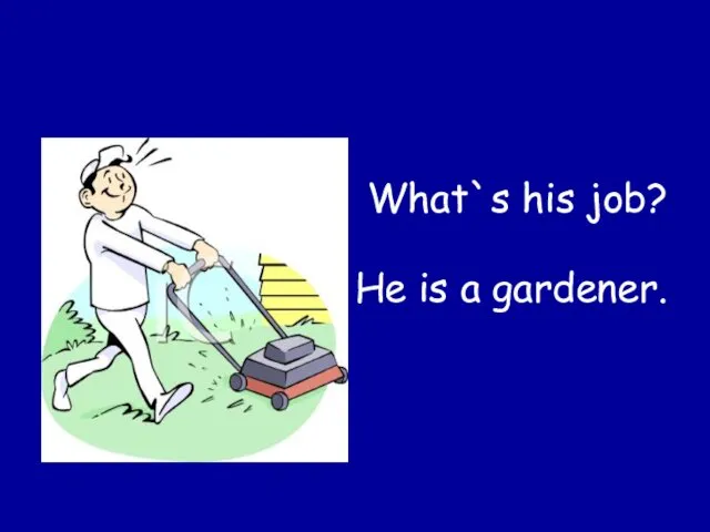 What`s his job? He is a gardener.