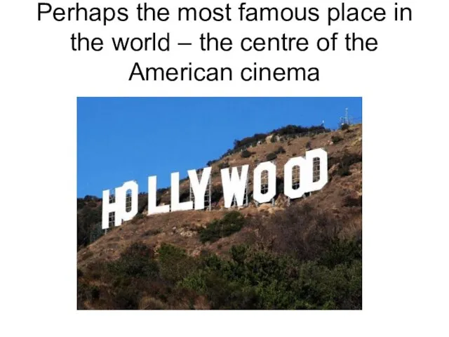 Perhaps the most famous place in the world – the centre of the American cinema
