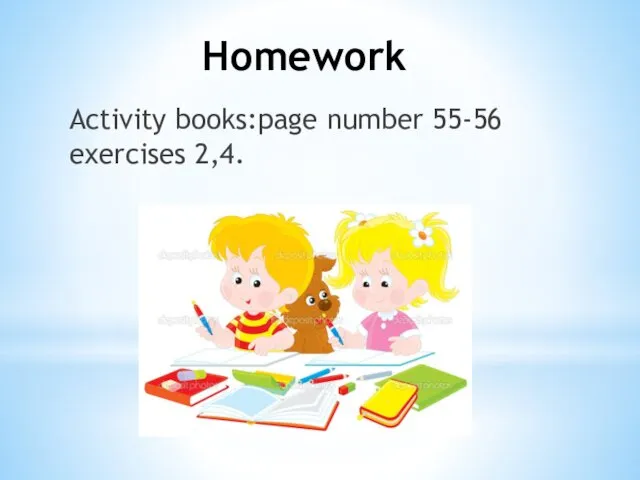 Activity books:page number 55-56 exercises 2,4. Homework