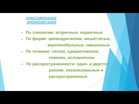 КЛАССИФИКАЦИЯ БРОНХОЭКТАЗИЙ По этиологии: вторичные, первичные По форме: цилиндрические, мешотчатые,