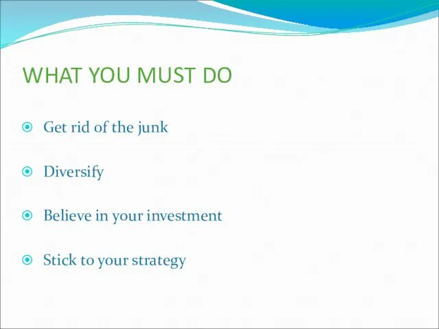 WHAT YOU MUST DO Get rid of the junk Diversify