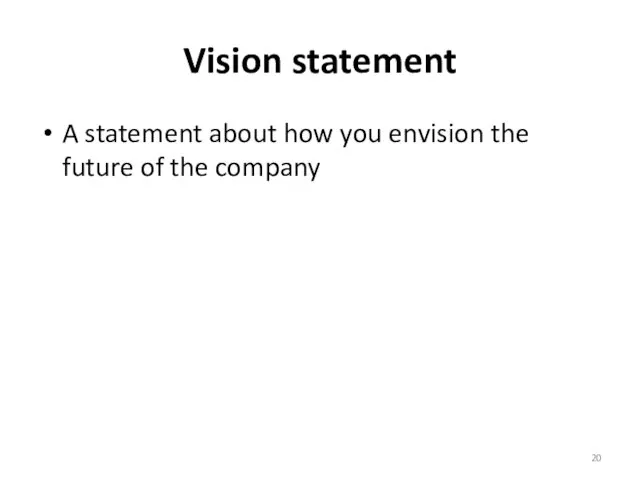 Vision statement A statement about how you envision the future of the company