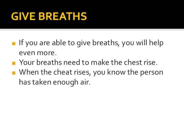 GIVE BREATHS If you are able to give breaths, you