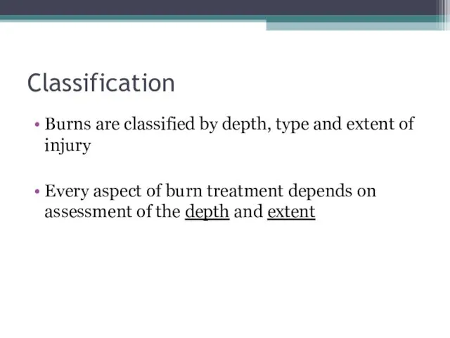 Classification Burns are classified by depth, type and extent of