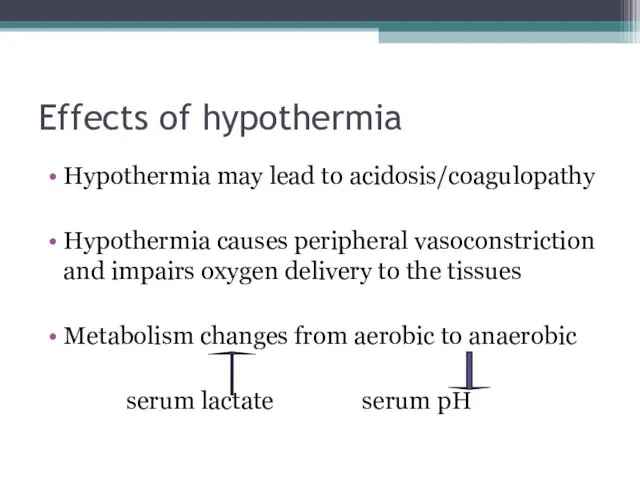 Effects of hypothermia Hypothermia may lead to acidosis/coagulopathy Hypothermia causes