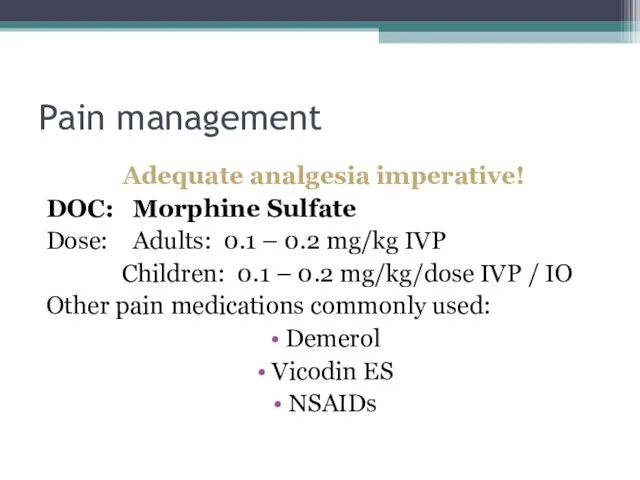 Pain management Adequate analgesia imperative! DOC: Morphine Sulfate Dose: Adults: