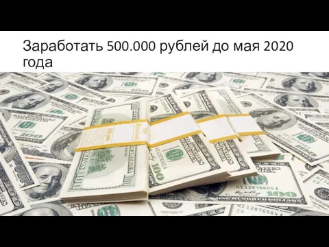 Заработать 500.000 рублей до мая 2020 года