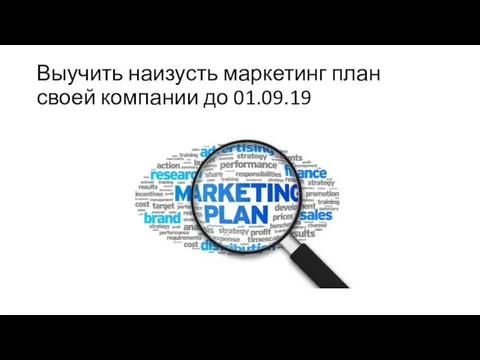 Выучить наизусть маркетинг план своей компании до 01.09.19
