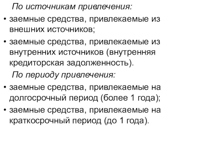 По источникам привлечения: заемные средства, привлекаемые из внешних источников; заемные