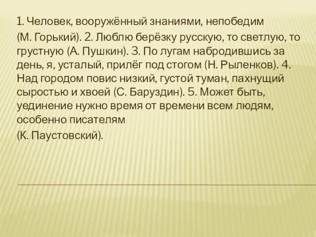 1. Человек, вооружённый знаниями, непобедим (М. Горький). 2. Люблю берёзку