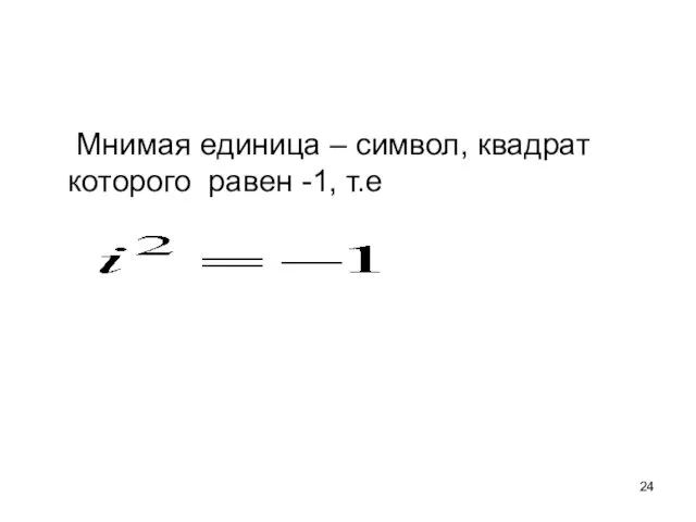 Мнимая единица – символ, квадрат которого равен -1, т.е