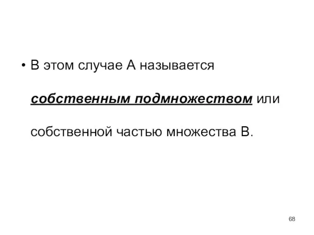 В этом случае А называется собственным подмножеством или собственной частью множества В.