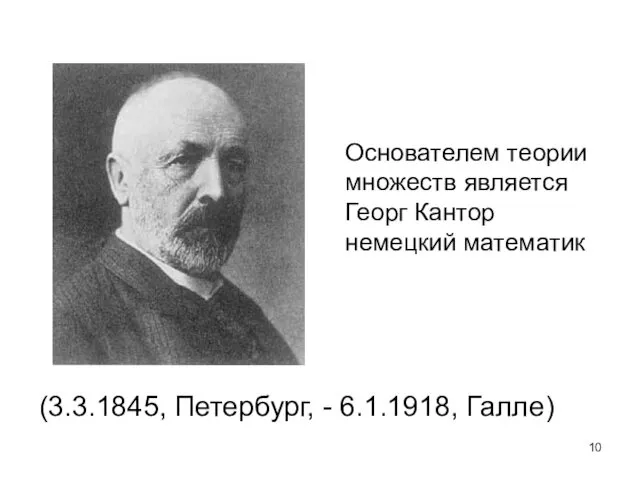 Основателем теории множеств является Георг Кантор немецкий математик (3.3.1845, Петербург, - 6.1.1918, Галле)
