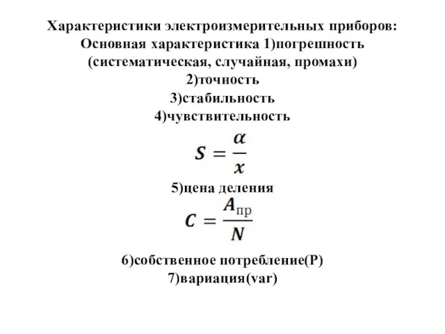 Характеристики электроизмерительных приборов: Основная характеристика 1)погрешность(систематическая, случайная, промахи) 2)точность 3)стабильность 4)чувствительность 5)цена деления 6)собственное потребление(P) 7)вариация(var)