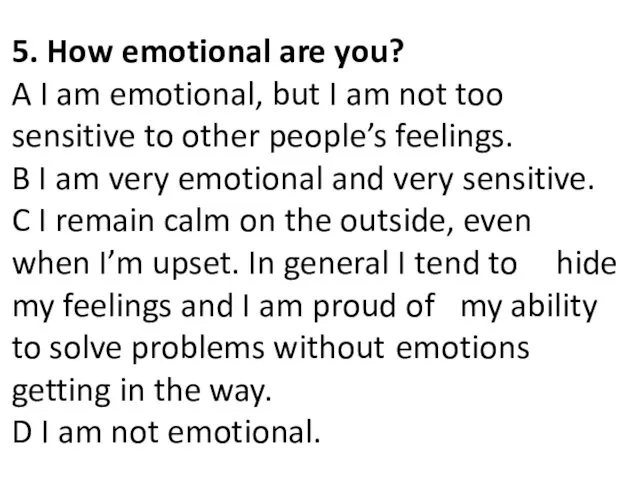 5. How emotional are you? A I am emotional, but