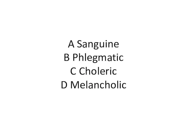 A Sanguine B Phlegmatic C Choleric D Melancholic