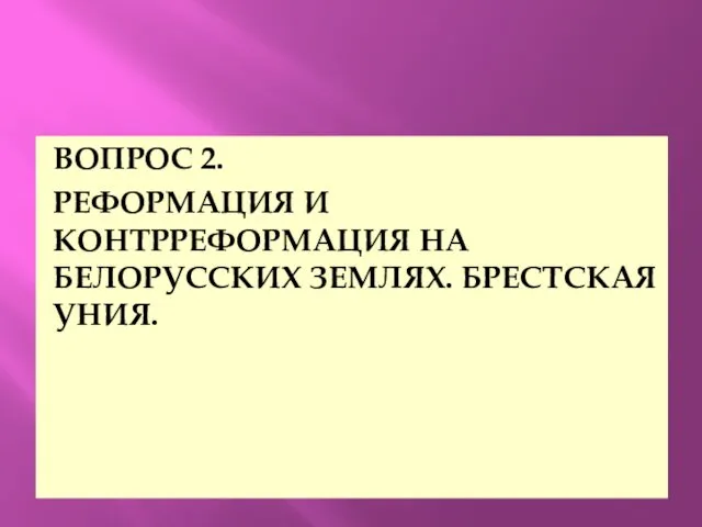 ВОПРОС 2. РЕФОРМАЦИЯ И КОНТРРЕФОРМАЦИЯ НА БЕЛОРУССКИХ ЗЕМЛЯХ. БРЕСТСКАЯ УНИЯ.