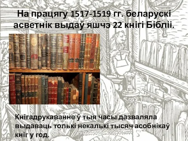 На працягу 1517-1519 гг. беларускі асветнік выдаў яшчэ 22 кнігі Бібліі. Кнігадрукаванне ў