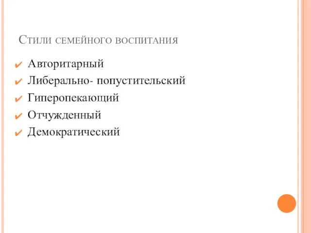 Стили семейного воспитания Авторитарный Либерально- попустительский Гиперопекающий Отчужденный Демократический