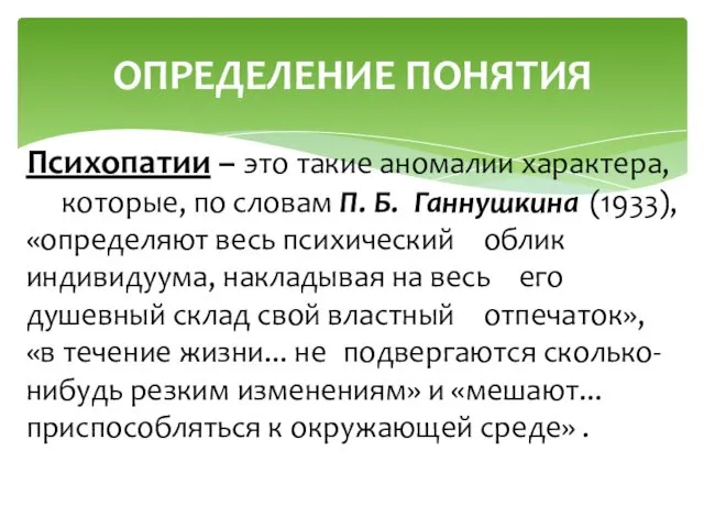 Психопатии – это такие аномалии характера, которые, по словам П. Б. Ганнушкина (1933),