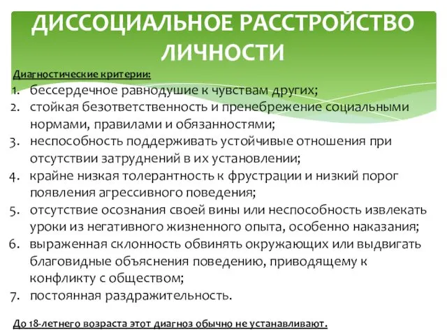 ДИССОЦИАЛЬНОЕ РАССТРОЙСТВО ЛИЧНОСТИ Диагностические критерии: бессердечное равнодушие к чувствам других; стойкая безответственность и