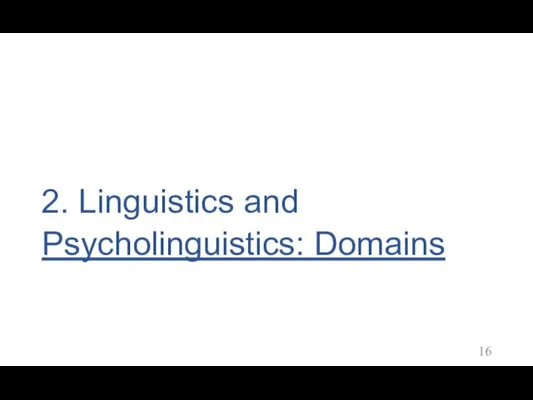 2. Linguistics and Psycholinguistics: Domains