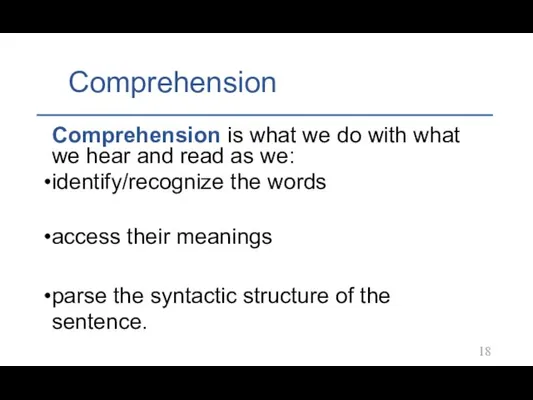 Comprehension Comprehension is what we do with what we hear