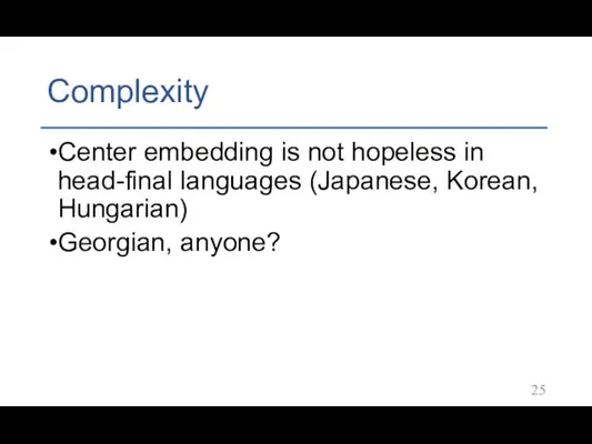 Complexity Center embedding is not hopeless in head-final languages (Japanese, Korean, Hungarian) Georgian, anyone?