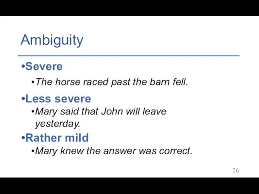 Ambiguity Severe The horse raced past the barn fell. Less