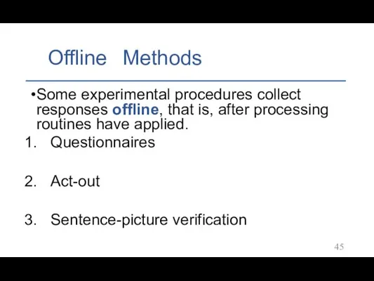 Offline Methods Some experimental procedures collect responses offline, that is,