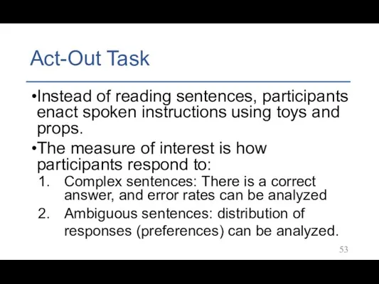 Act-Out Task Instead of reading sentences, participants enact spoken instructions
