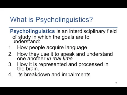 What is Psycholinguistics? Psycholinguistics is an interdisciplinary field of study