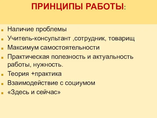 ПРИНЦИПЫ РАБОТЫ: Наличие проблемы Учитель-консультант ,сотрудник, товарищ Максимум самостоятельности Практическая