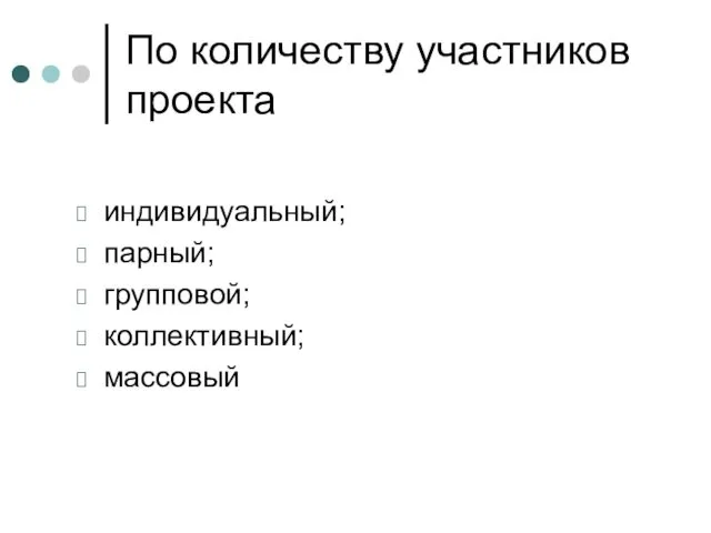 По количеству участников проекта индивидуальный; парный; групповой; коллективный; массовый