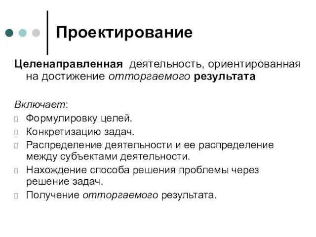 Проектирование Целенаправленная деятельность, ориентированная на достижение отторгаемого результата Включает: Формулировку